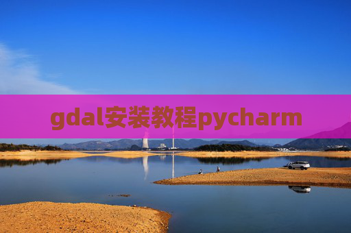 gdal安装教程pycharm